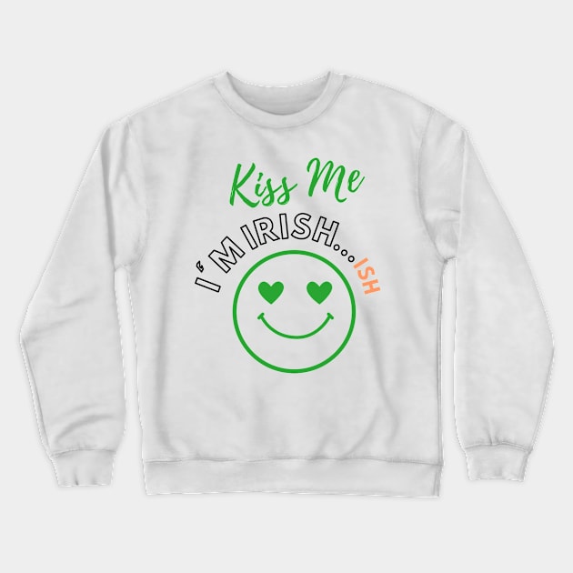 Saint Patricks Day, Kiss Me I'm Irish...ISH Crewneck Sweatshirt by LetsGetInspired